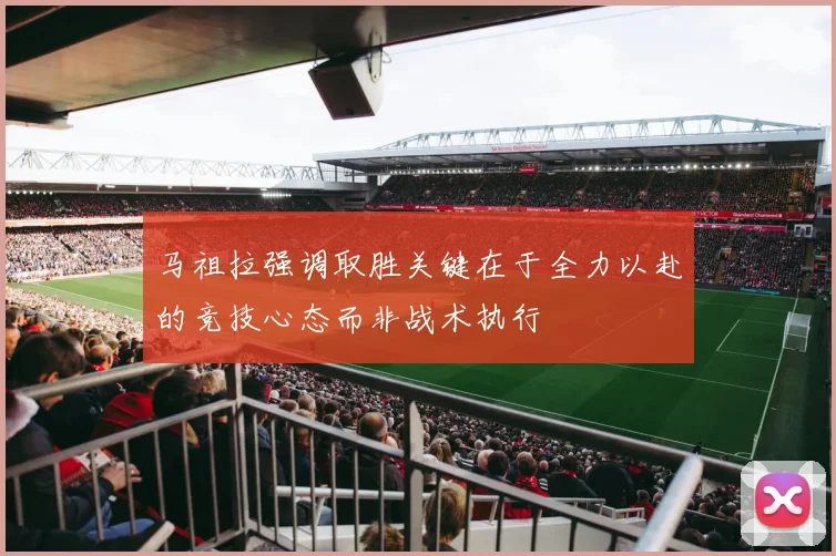 马祖拉强调取胜关键在于全力以赴的竞技心态而非战术执行