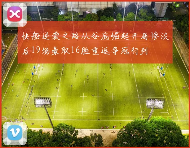 快船逆袭之路从谷底崛起开局惨淡后19场豪取16胜重返争冠行列