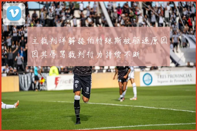 主裁判详解赫伯特琼斯被驱逐原因因其辱骂裁判行为持续不断