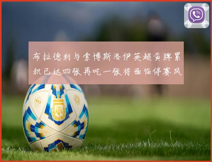 布拉德利与索博斯洛伊英超黄牌累积已达四张再吃一张将面临停赛风险