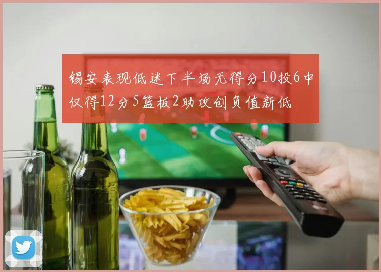 锡安表现低迷下半场无得分10投6中仅得12分5篮板2助攻创负值新低